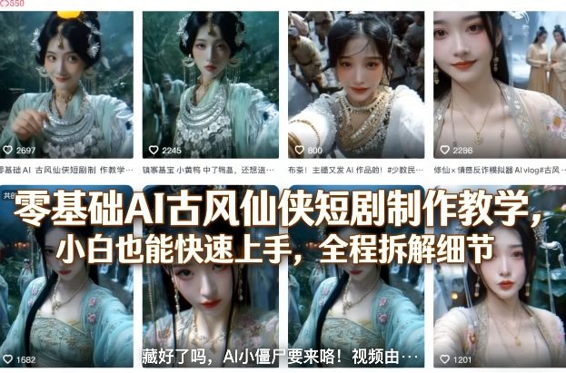 零基础AI古风仙侠短剧制作教学，小白也能快速上手，全程拆解细节-翌晨科技网
