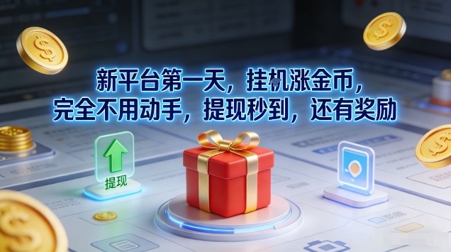 新平台第一天，挂G涨金币，完全不用动手，提现秒到，还有奖励【揭秘】-翌晨科技网
