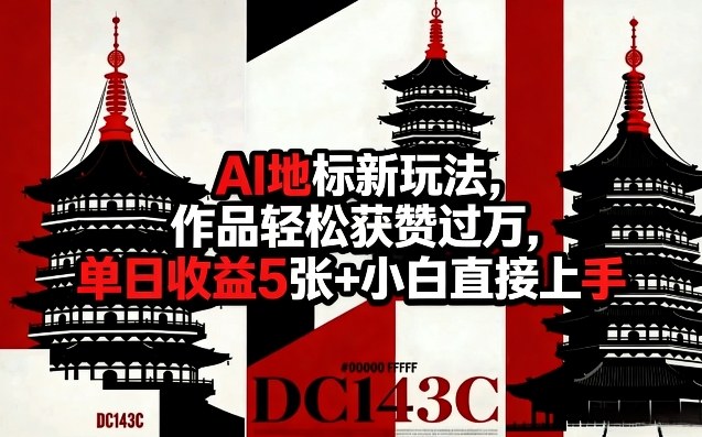 AI地标新玩法，作品轻松获赞过万，单日收益5张+小白直接上手-翌晨科技网