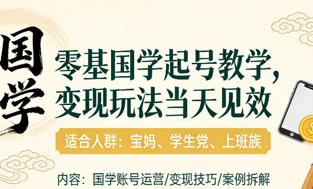国学小白零基起号，实操当天见效，单账号日收益1k+，适合人群:宝妈、学生党、上班族【揭秘】-翌晨科技网