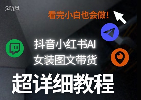 抖音小红书AI女装图文带货教程全拆解！小白看了也会做，可批量可矩阵玩法-翌晨科技网