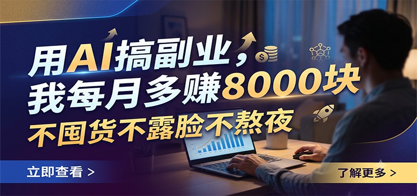用AI搞副业，我每月多赚8000块，不囤货不露脸不熬夜-翌晨科技网