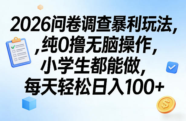 2026问卷调查暴利玩法，纯0撸无脑操作，小学生都能做，每天轻松日入100+【揭秘】-翌晨科技网