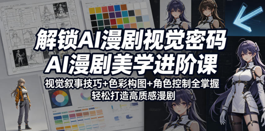解锁AI漫剧视觉密码，AI漫剧美学进阶课，视觉叙事技巧+色彩构图+角色控制全掌握，轻松打造高质感漫剧（更新）-翌晨科技网