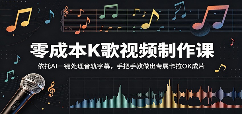 零成本K歌视频制作课：依托AI一键处理音轨字幕，手把手教做出专属卡拉OK成片-翌晨科技网