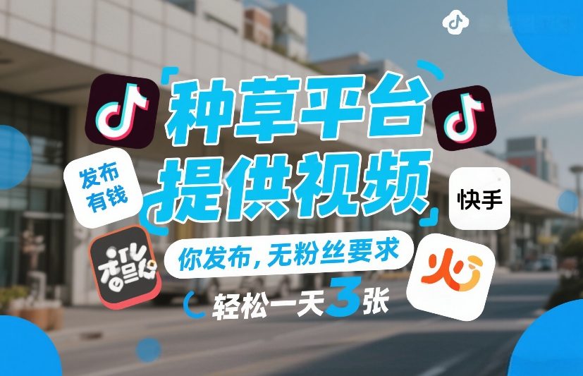 种草平台提供视频，你发布，无粉丝要求，发布就有钱，轻松一天3张+【揭秘】-翌晨科技网