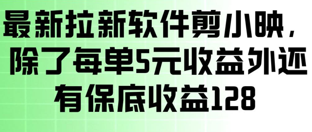 最新拉新软件剪小映，除了每单5米收益外还有保底收益128，一部手机轻松賺钱-翌晨科技网