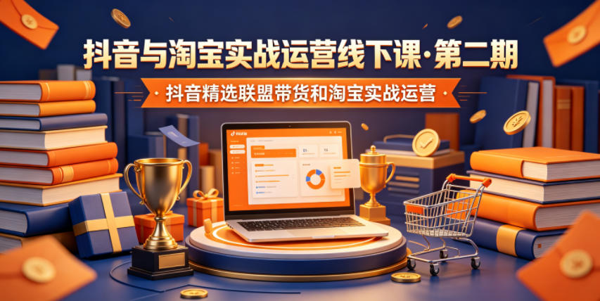 抖音与淘宝实战运营线下课·第二期，抖音精选联盟带货和淘宝实战运营-翌晨科技网