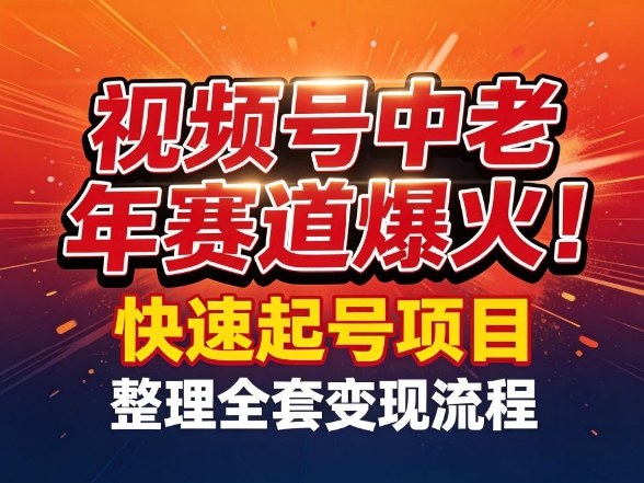 视频号中老年这个赛道爆火！测试可以快速起号，整理了全套变现流程-翌晨科技网