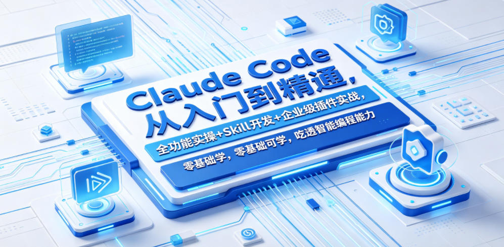 Claude Code从入门到精通，全功能实操+Skill开发+企业级插件实战，零基础可学，吃透智能编程全能力（更新0712）-翌晨科技网