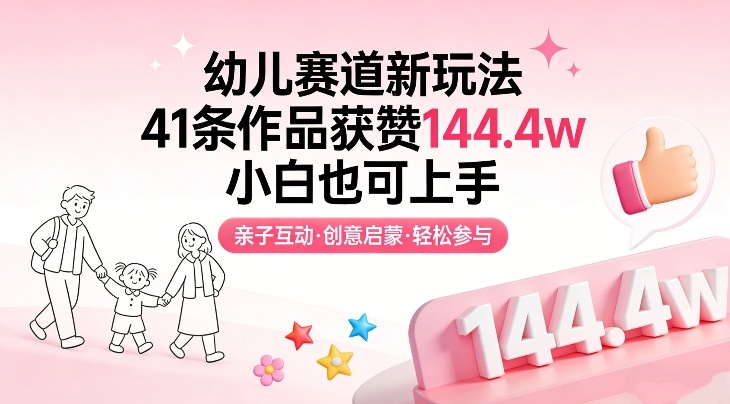 幼儿赛道新玩法，41条作品获赞144.4w，小白也可上手-翌晨科技网