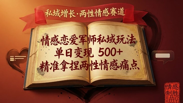 情感恋爱军师私域玩法，单日变现5张+，精准拿捏两性情感痛点-翌晨科技网