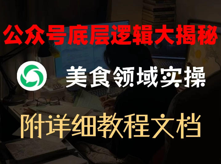公众号底层逻辑大揭秘，重美食领域实操，附赠详细文档-翌晨科技网