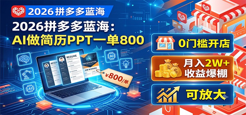 2026拼多多蓝海：AI做简历PPT一单800，0门槛开店，月入2W+，可放大-翌晨科技网